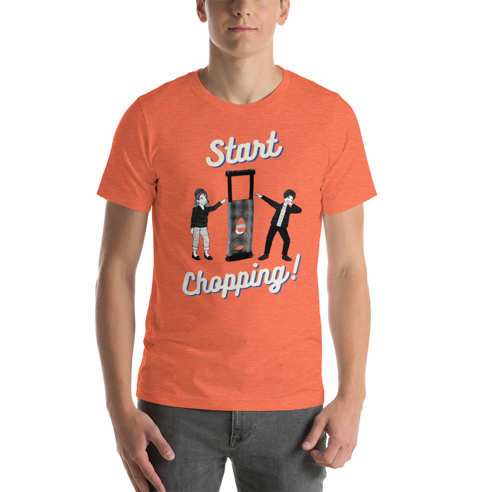 Start Chopping T-Shirt