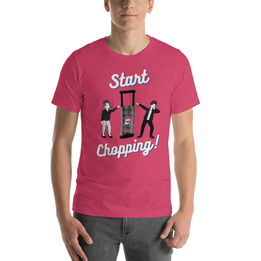 Start Chopping T-Shirt